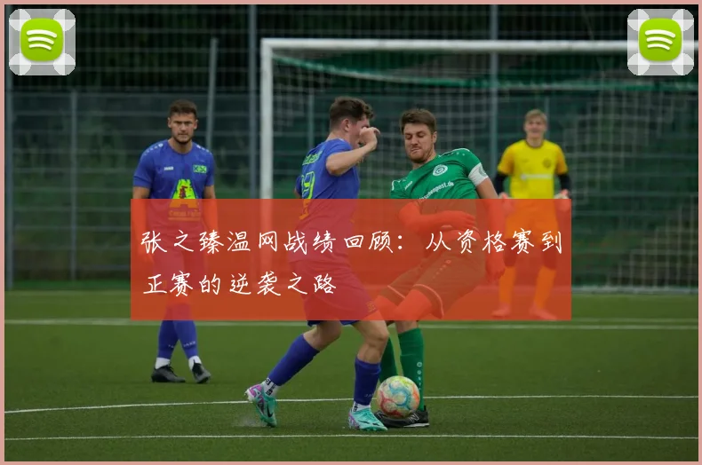 张之臻温网战绩回顾:从资格赛到正赛的逆袭之路