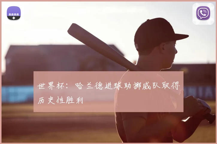 世界杯:哈兰德进球助挪威队取得历史性胜利